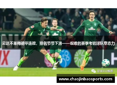 云达不莱梅德甲连败，排名节节下滑——艰难的赛季考验球队意志力