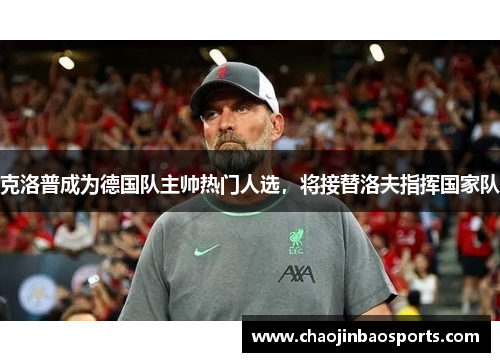 克洛普成为德国队主帅热门人选，将接替洛夫指挥国家队