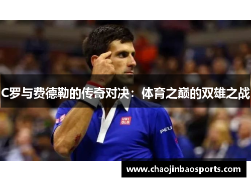 C罗与费德勒的传奇对决：体育之巅的双雄之战
