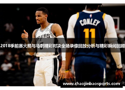 2018季前赛火箭与马刺精彩对决全场录像回放分析与精彩瞬间回顾