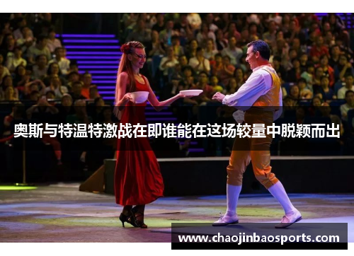 奥斯与特温特激战在即谁能在这场较量中脱颖而出